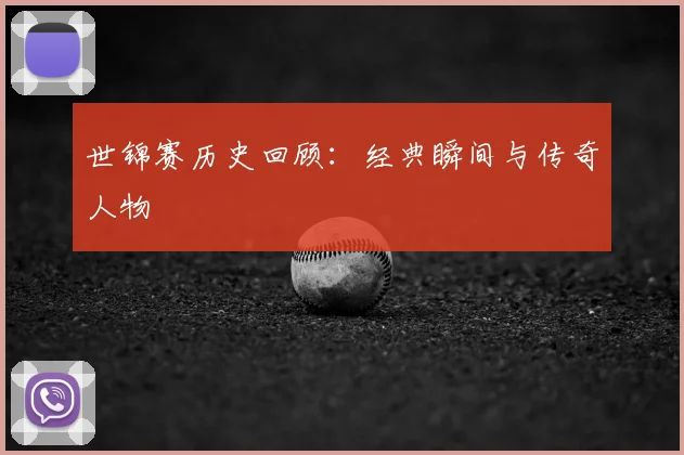 世锦赛历史回顾：经典瞬间与传奇人物