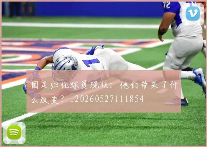 国足归化球员现状：他们带来了什么改变？_20260527111854
