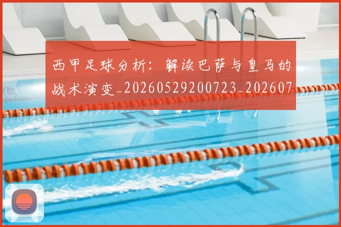 西甲足球分析:解读巴萨与皇马的战术演变_20260529200723_20260703181925