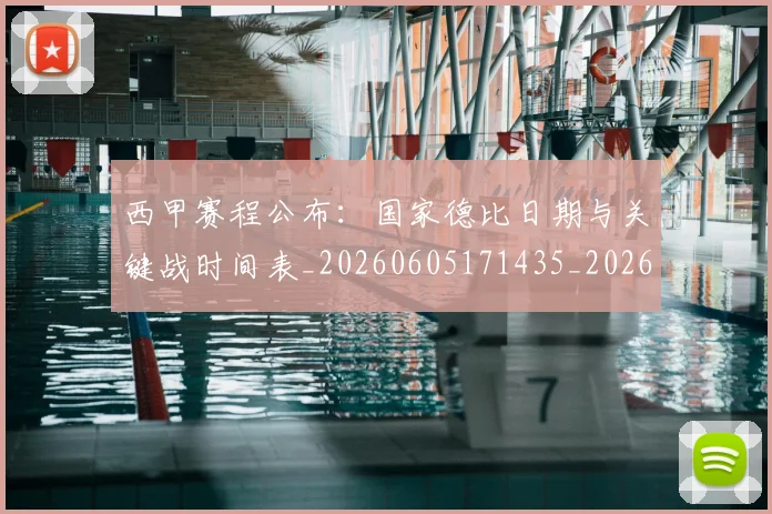 西甲赛程公布：国家德比日期与关键战时间表_20260605171435_20260703181923