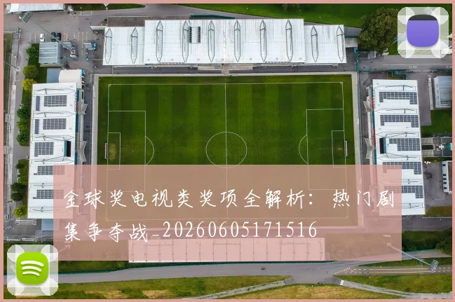 金球奖电视类奖项全解析:热门剧集争夺战_20260605171516