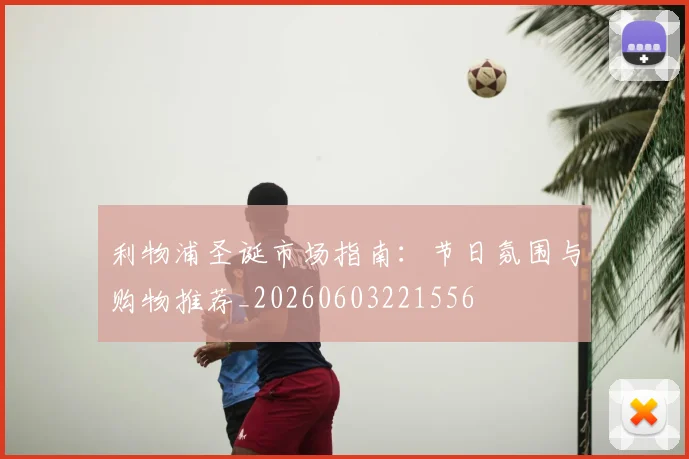 利物浦圣诞市场指南:节日氛围与购物推荐_20260603221556